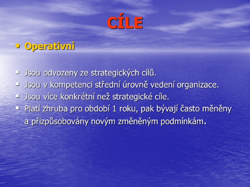 >CÍLE Operativní  Jsou odvozeny ze strategických cílů.  Jsou v kompetenci střední úrovně